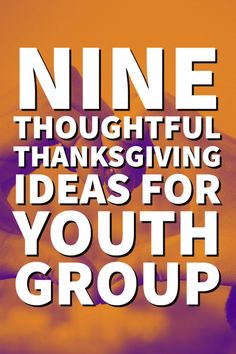 a poster with the words nine thoughtful thanksgiving ideas for youth group written in white on an orange background