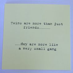 a piece of paper that has some type of text on it with the words, twins are more than just friends they are more like a very small gang