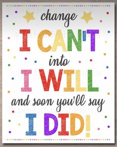 a poster that says change i can't into i will and soon you'll say