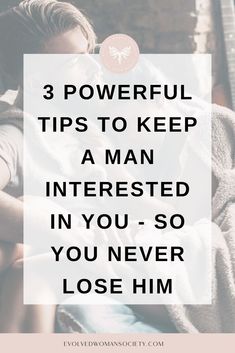 a man and woman sitting together with the text 3 powerful tips to keep a man interested in you - so you never lose him