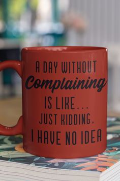 Funny Coffee Mug, Coffee Cup, Tea Mug, Tea Cup with funny and sarcastic saying, text reads "A Day Without Complaining is Like... Just Kidding, I Have No Idea" Cup Tea, Funny Sarcastic, Dad Mug, Dad Humor