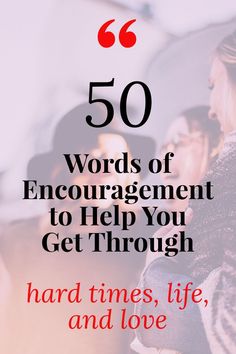 the words 50 words of encouragement to help you get through hard times, life and love