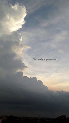 the sky is filled with clouds and there is a quote above it that says, the world is quite here