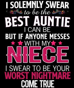 i solemnly swear to the best auntie but if anyone messes with my niece