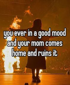 a woman standing in front of a fire with the words you ever in a good mood and your mom comes home and runs it