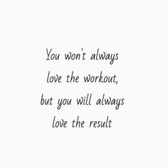 the words you won't always love the workout, but you will always love the result