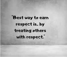 a black and white photo with the quote best way to earn respect is by treating others with respect