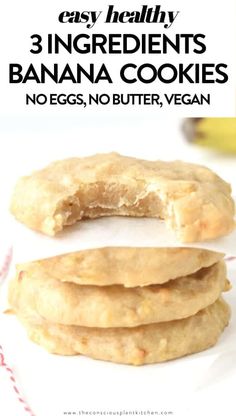 three ingredient banana cookies stacked on top of each other with text overlay that reads easy healthy 3 ingredients no eggs, no butter, vegan