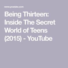 the words being thirteen inside the secret world of teens 2013 - youtubee are shown