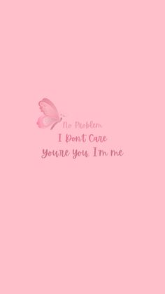 a pink background with the words i don't care if you're in me