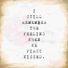 a quote that reads i still remember the feeling when we first kissed