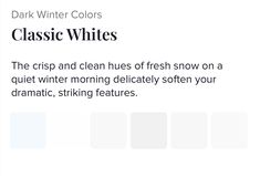 the text reads dark winter colors classic whites, the crisp and clean hues of fresh snow on a quiet winter morning delicately soften your dramatic striking features