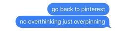 two blue text bubbles with the words go back to pinterest, no overthinking just overmining