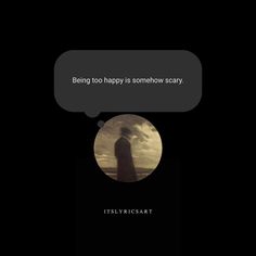 a person standing in the dark with a speech bubble above them that says, being too happy is somehow scary