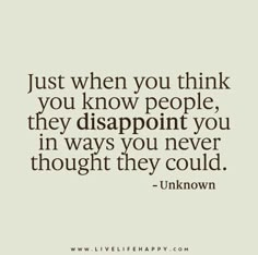 a quote that says just when you think you know people, they disappunt you