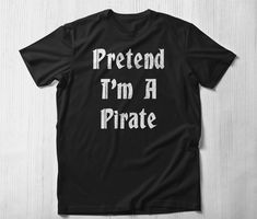 a black shirt that says pretend i'm a pirate