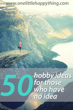 a person standing on top of a cliff with the words 50 hobby ideas for those who have no idea