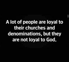 a black and white photo with the words, a lot of people are loyal to their churches