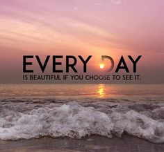 the sun is setting over an ocean with waves in front of it and a quote that reads, every day is beautiful if you choose to set