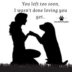 a woman kneeling down next to a dog with the words you left too soon, i was