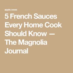 the 5 french sauces every home cook should know - the magnolia journal