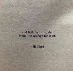 a piece of paper with a quote on it that says, and little by little, she found the courage for it all