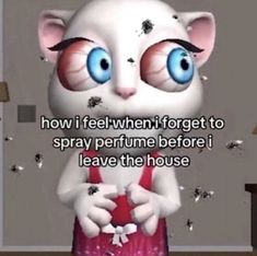 a cartoon cat with blue eyes standing in front of a white wall and the caption says, how i feel when forget to spray perfume before i leave the house