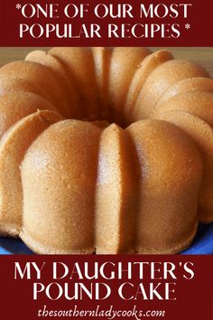 a bundt cake with the words, one of our most popular recipes is my daughter's pound cake