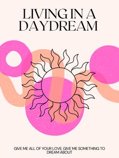 a pink poster with the words living in a daydream on it and an image of a sun