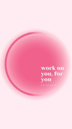 a pink circle with the words work on you, for you