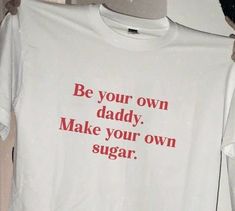 a t - shirt that says be your own daddy make your own sugar