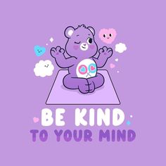 a teddy bear sitting on top of a mat with the words be kind to your mind