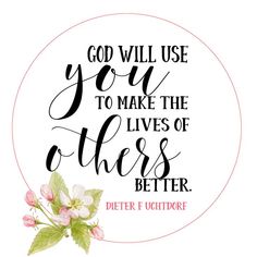 a quote that says god will use you to make the lives of others better with flowers