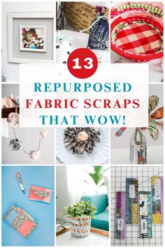 many different pictures with the words 13 repurposed fabric scraps that wow