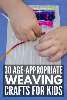 a child is weaving yarn with the words 30 age appropriate weaving crafts for kids