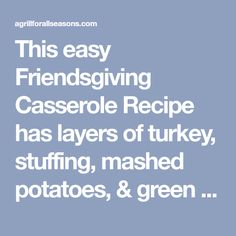 the words, this easy friend giving casserole recipe has layers of turkey, stuffing, mashed potatoes, and green