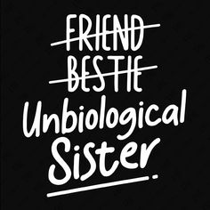 the words friend beste unbiological sister written in white on a black background