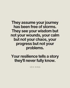 a quote that reads, they assume your journey has been free of storms they see your