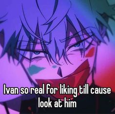 an anime character with the caption saying i'm so real for liking til cause look at him