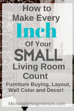 a living room with the text how to make every inch of your small living room count furniture buying layout wall color and decor