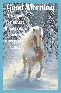 a horse running through the snow in front of trees with words on it that read good morning do good for others, it will come back in unexpected ways