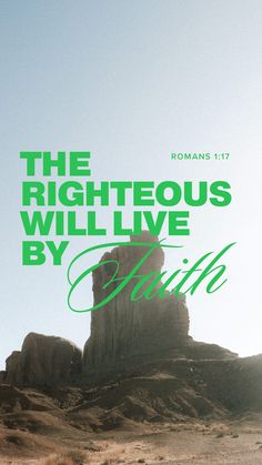 the righteous will live by faith in green lettering on a desert landscape with a rock formation