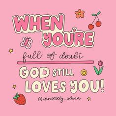 a pink background with the words when you're full of doubt, god still loves you