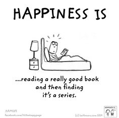 a cartoon with the words happiness is reading a really good book and then finding it's a series