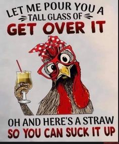 A Chicken, Over It, Get Over It, Straw, Let Me, Wine, Chicken, Funny, Glass