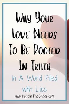 a hand holding an apple with the words why your love needs to be rooted in truth