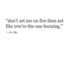 a quote that says don't set me on fire then act like you're the one burning