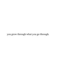 a white background with the words you grow through what you go through