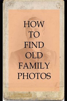 an old photo with the words how to find old family photos