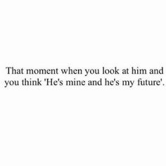 an image with the quote that says, that moment when you look at him and see what you think he's mine and he's my future